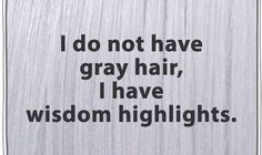 Of Wisdom, Grey Hair, Gray Hair, Laughing, Wisdom Highlights, Quotes ...