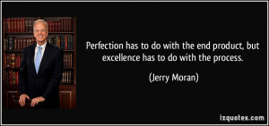 Perfection has to do with the end product, but excellence has to do ...