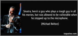 Sinatra, here's a guy who plays a tough guy in all his movies, but was ...