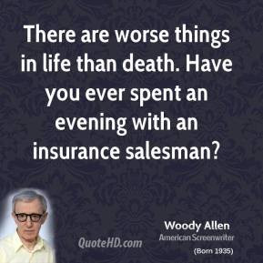 Woody Allen - There are worse things in life than death. Have you ever ...