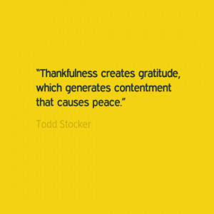 Thankfulness creates gratitude, which generates contentment that ...