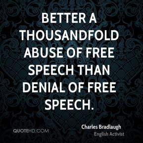 Charles Bradlaugh Better a thousandfold abuse of free speech than