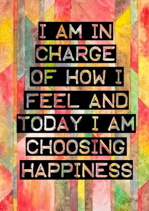 ... quotes i am in charge of how i feel and today i am choosing happiness