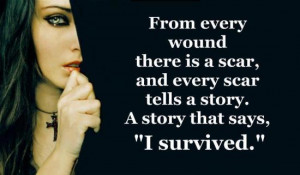 ... , and every scar tells a story. A story that says “I survived