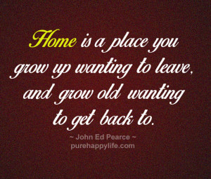 ... you grow up wanting to leave, and grow old wanting to get back to