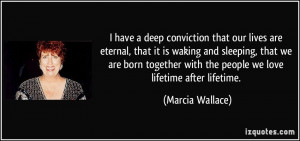have a deep conviction that our lives are eternal, that it is waking ...
