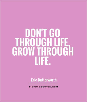 Don't go through life, grow through life Picture Quote #1