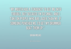 My mouth has a tendency to get me into trouble, but because I'm so ...