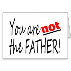 You Are Not The Father Greeting Cards