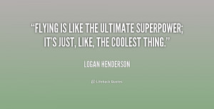 Flying is like the ultimate superpower; it's just, like, the coolest ...