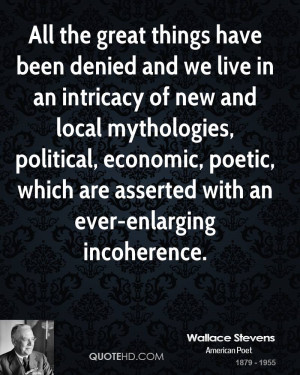 All the great things have been denied and we live in an intricacy of ...