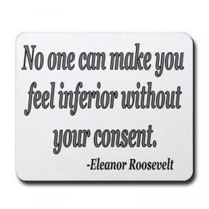 No one can make you feel inferior without your consent