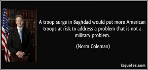 ... risk to address a problem that is not a military problem. - Norm