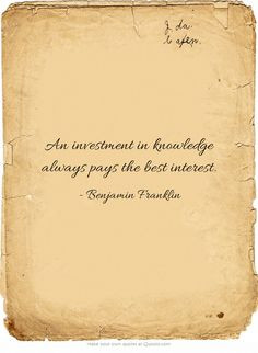 An investment in knowledge always pays the best interest Benjamin