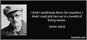 think I would know Nora's fart anywhere. I think I could pick hers ...