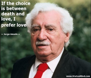 ... death and love, I prefer love - Jorge Amado Quotes - StatusMind.com