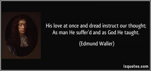 His love at once and dread instruct our thought; As man He suffer'd ...