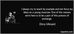 ... re here is to be a part of this process of exchange. - Dizzy Gillespie