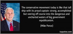 ... and uncharted waters of big government republicanism. - Mike Pence