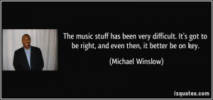 The music stuff has been very difficult. It's got to be right, and ...