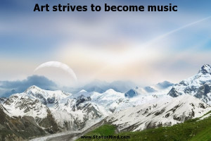 ... strives to become music - Positive and Good Quotes - StatusMind.com