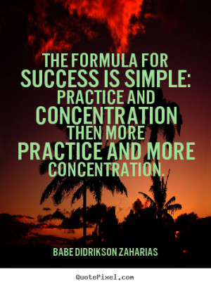 Success quotes - The formula for success is simple: practice and..