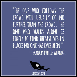 one who follows the crowd will usually go no further than the crowd ...