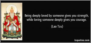 Being deeply loved by someone gives you strength, while loving someone ...