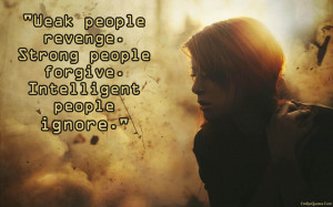 Weak people revenge. strong people forgive
