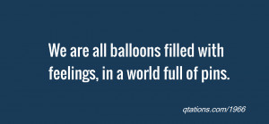 quote of the day: We are all balloons filled with feelings, in a world ...