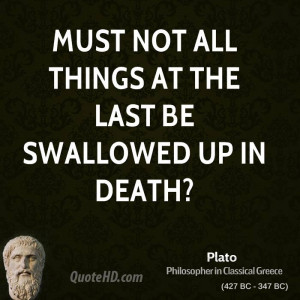 Must not all things at the last be swallowed up in death?