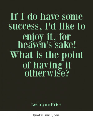 Leontyne Price picture quotes - If i do have some success, i'd like to ...