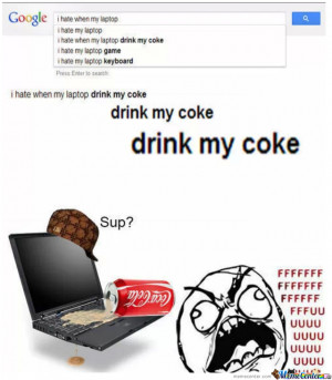 Don't You Just Hate It When Your Laptop Drinks Your Coke?