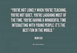 quote-Mem-Fox-youre-not-lonely-when-youre-teaching-youre-178139.png