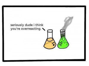 Chemistry Jokes are fun. . seriously dude i think youve overreacting ...