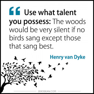 Use what talent you possess: The woods would be very silent if no ...