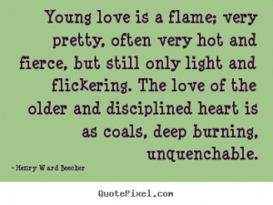 Love quote - Young love is a flame; very pretty, often very hot and ...