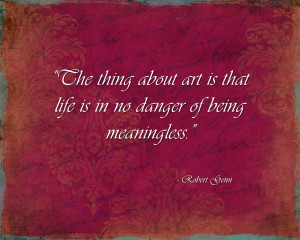 about art the gives my life meaning. Yeah, it's my job, my livelihood ...