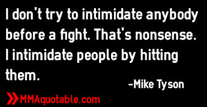 don't try to intimidate anybody before a fight. That's nonsense. I ...