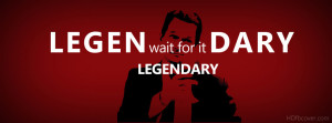 LEGEN wait for it DARY,stinson quotes fb timeline cover photo