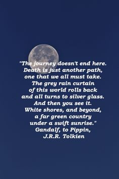 The journey doesn't end here. Death is just another path, one that we ...