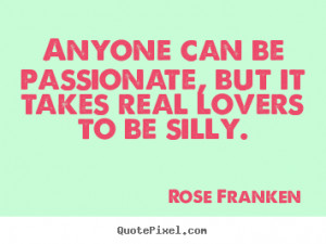 Quotes about love - Anyone can be passionate, but it takes real lovers ...
