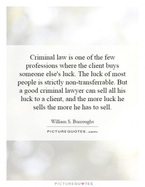 Criminal law is one of the few professions where the client buys ...