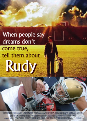 If you look up memorable quotes by Rudy Ruettiger, they exact all the ...