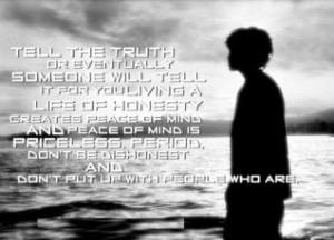 Tell the Truth, or Eventually someone will Tell it for You. Living a ...