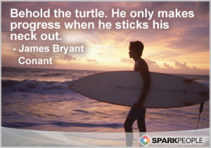 Quote - Behold the turtle. He only makes progress when he sticks ...