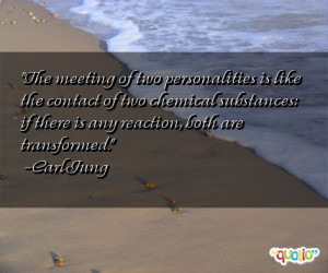 ... substances: if there is any reaction, both are transformed. -Carl Jung