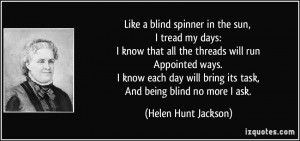 ... bring its task, And being blind no more I ask. - Helen Hunt Jackson