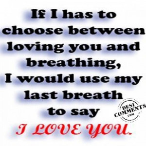 If I had to choose between loving you and breathing…Comment