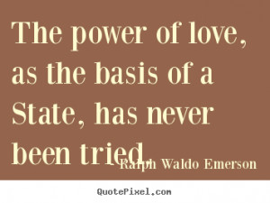 Quotes about love - The power of love, as the basis of a state, has ...